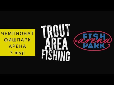 Видео: Trout Area Fishing / 3 тур Чемпионата ФИШПАРК АРЕНА 2019