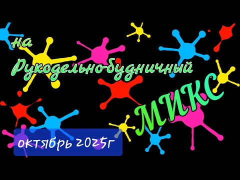Видео: Рукодельно-будничный микс. Октябрь 2025г