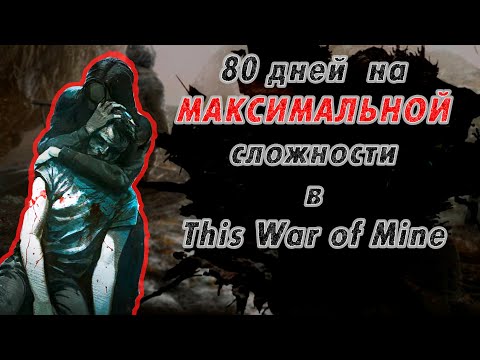 Видео: This War is Mine | 80 дней выживания (максимальная интенсивность конфликта)