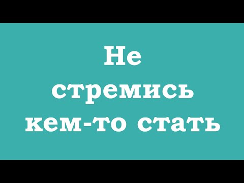 Видео: Не стремись кем-то стать