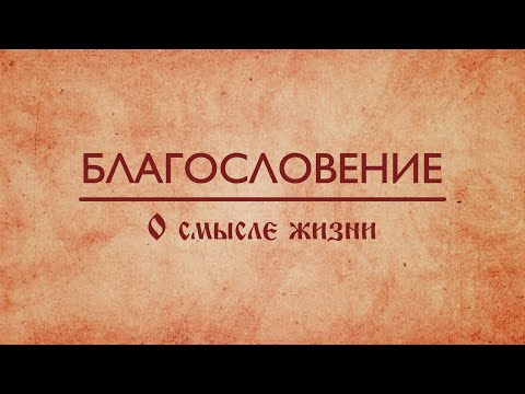 Видео: Благословение. Смысл жизни и кумиры