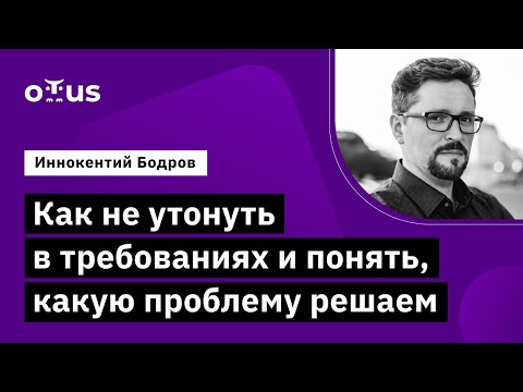 Видео: Как не утонуть в требованиях и понять, какую проблему решаем?