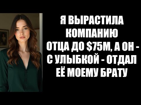 Видео: Я ВЫРАСТИЛА КОМПАНИЮ ОТЦА ДО $75М, А ОН   С УЛЫБКОЙ   ОТДАЛ ЕЁ МОЕМУ БРАТУ