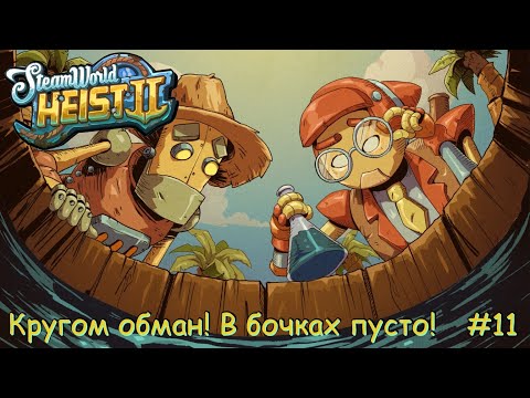 Видео: SteamWorld Heist 2. Кругом обман! В бочках пусто! #11