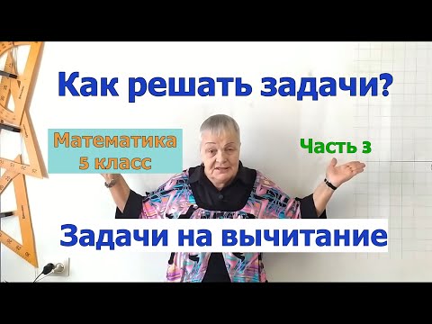 Видео: Как решать задачи по математике в 5 классе. Часть 3. Задачи на вычитание.