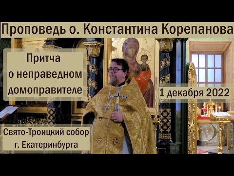 Видео: Проповедь иерея Константина Корепанова. Притча о неправедном домоправителе (01.12.2022)