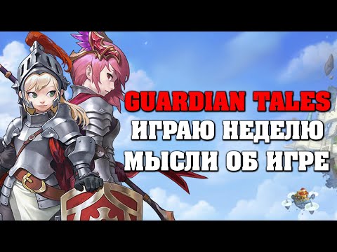 Видео: GUARDIAN TALES - Играю полторы недели, мои мысли об игре.