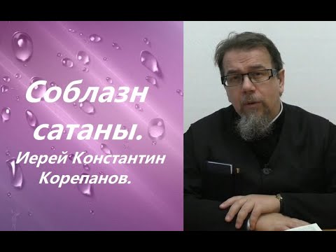 Видео: Соблазн сатаны. Иерей Константин Корепанов.