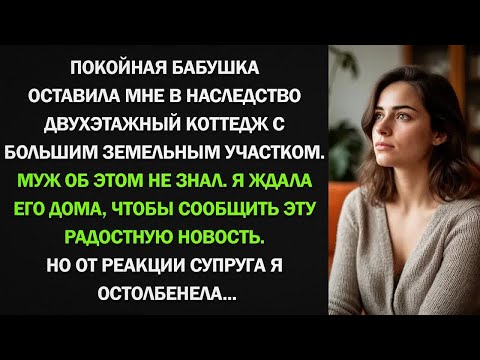 Видео: Я получила от бабушки наследство двухэтажный коттедж. Но от реакции супруга я остолбенела...