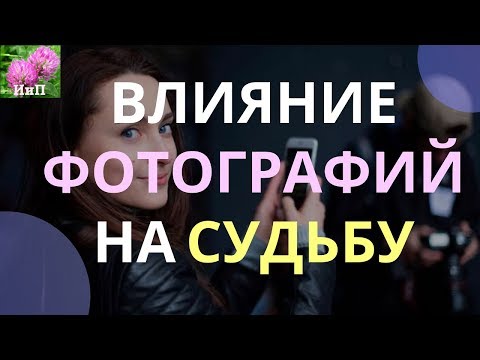 Видео: Как фотографии влияют на судьбу. Энергетика фотографий