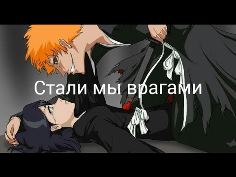 Видео: Ичиго и Рукия - Стали мы врагами....