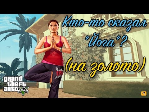Видео: GTA 5 Кто-то сказал "Йога"? / GTA V Did Somebody Say Yoga? (100% GOLD 60 FPS)