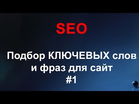 Видео: SEO #1 - Подбор ключевых слов для сайта, Семантическое ядро