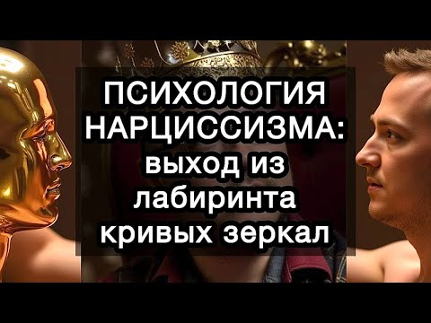 Видео: ПСИХОЛОГИЯ НАРЦИССИЗМА: выход из лабиринта кривых зеркал к подлинному себе