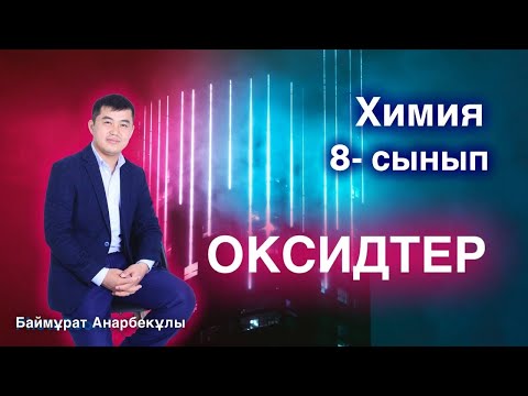 Видео: 8 сынып | Оксидтер | Баймұрат Анарбекұлы