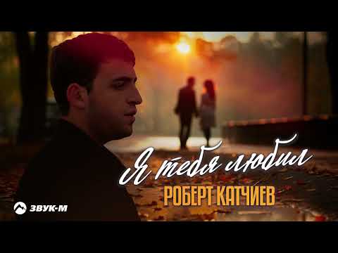 Видео: Роберт Катчиев - Я тебя любил | Премьера трека 2025