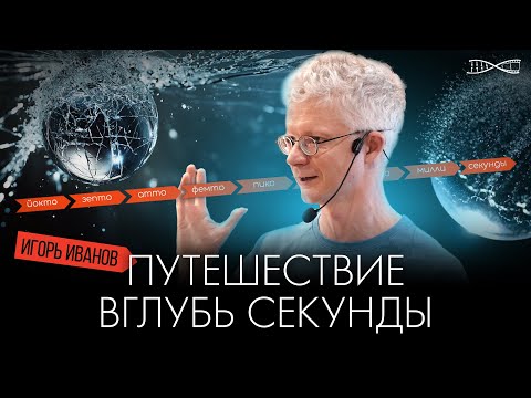 Видео: Путешествие вглубь секунды | Игорь Иванов