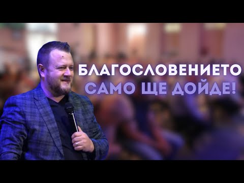Видео: Благословението само ще дойде | Пастор Емил Неделчев