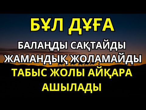 Видео: БАЛАҢДЫ БАРЛЫҚ ЖАМАНДЫҚТАН САҚТА! Бұл Дұға Балаңның Жолын Ашып, Әрқашан Жолы Болғыш Етеді!