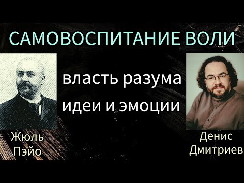 Видео: САМОВОСПИТАНИЕ ВОЛИ N2/ИДЕИ И ЭМОЦИИ/ВЛАСТЬ РАЗУМА/ЖЮЛЬ ПЭЙО И ДЕНИС ДМИТРИЕВ.