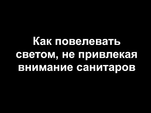 Видео: Как повелевать светом, не привлекая внимание санитаров