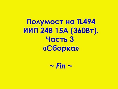 Видео: Полумост на TL494 ИИП 24В 15А (360Вт). Часть 3 "Сборка"