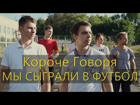 Видео: КОРОЧЕ ГОВОРЯ, МЫ СЫГРАЛИ В ФУТБОЛ