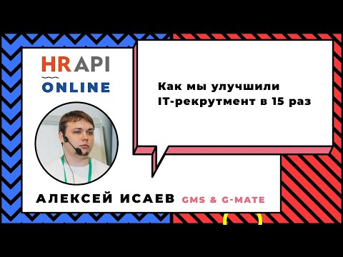 Видео: Алексей Исаев: "Как мы улучшили IT-рекрутмент в 15 раз" / #HRAPI