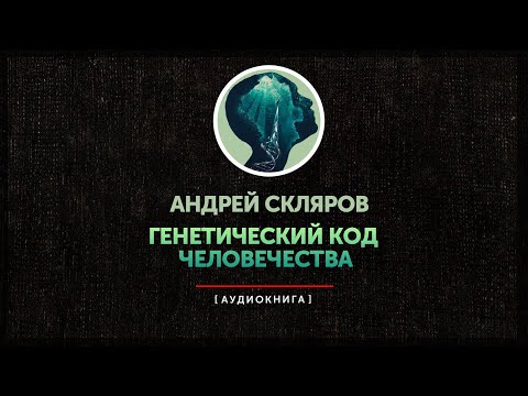 Видео: Андрей Скляров - Генетический код человечества (часть первая)