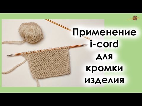 Видео: ВЯЖЕМ I-CORD ПО КРАЯМ ИЗДЕЛИЯ. I-CORD ДЛЯ ОТДЕЛКИ КРАЯ. || Начни вязать!