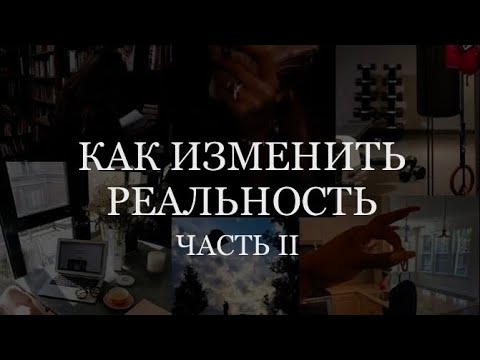 Видео: ЧАСТЬ II. ИЗМЕНЕНИЕ РЕАЛЬНОСТИ / ПРАВИЛЬНОЕ СОСТОЯНИЕ