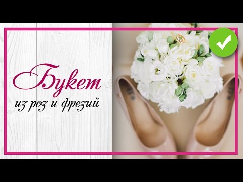 Видео: Букет невесты из роз и фрезий. Как сделать букет невесты?