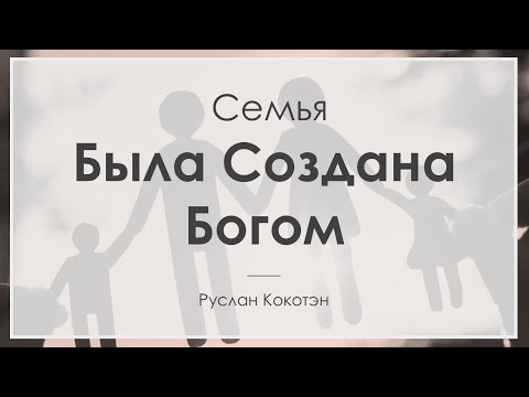 Видео: Как была создана Богом семья? | Руслан Кокотэн