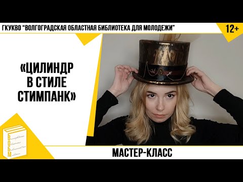 Видео: Мастер-класс «Цилиндр в стиле стимпанк» (12+)