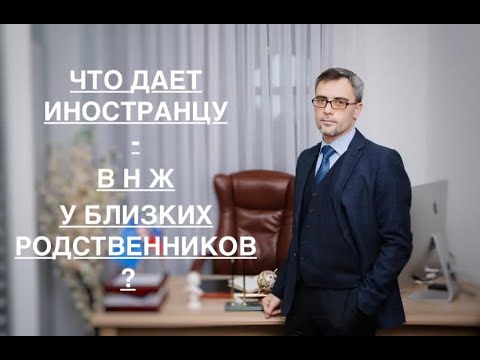 Видео: ЧТО ДАЕТ ИНОСТРАНЦУ – ВНЖ У БЛИЗКИХ РОДСТВЕННИКОВ?