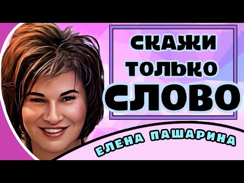 Видео: ЕЛЕНАПАШАРИНА - СКАЖИ ТОЛЬКО СЛОВО