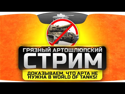 Видео: Грязный Артошлюпский Стрим. Наглядно докажем, что Арта не нужна в World Of Tanks!