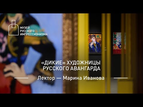 Видео: «Дикие» художницы русского авангарда. Лекция Марины Ивановой