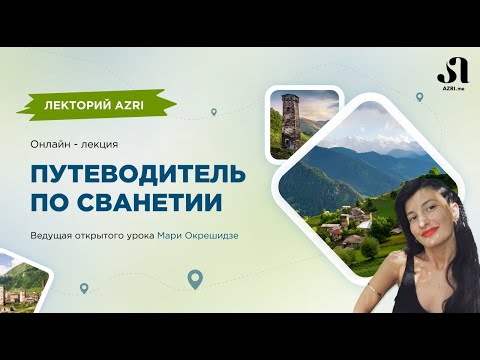 Видео: Лекторий AZRI | Грузия. Путеводитель по Сванетии