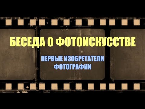 Видео: Беседы о фотоискусстве. #1 Первые изобретатели фотографии.