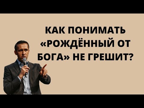 Видео: Как понимать «рождённый от Бога» не грешит?