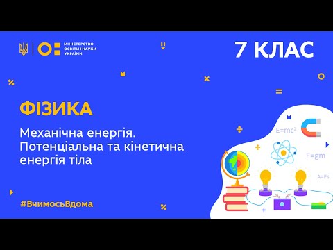 Видео: 7 клас. Фізика. Механічна енергія. Потенціальна і кінетична енергія тіла (Тиж.7:ВТ)