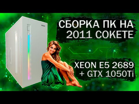 Видео: Сборка компьютера с Xeon E5 2689 на LGA 2011 и видеокартой KFA2 GTX 1050Ti - тесты в играх