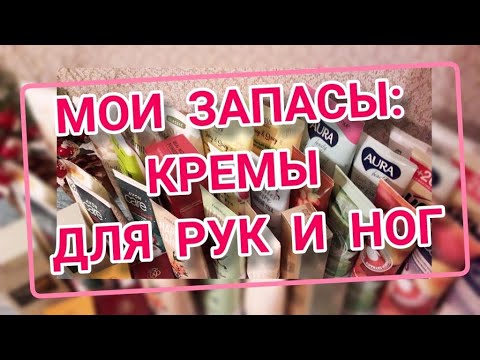 Видео: МОИ ЗАПАСЫ: КРЕМЫ ДЛЯ РУК И НОГ