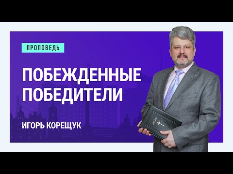 Видео: Побежденные победители. Игорь Корещук | Проповеди