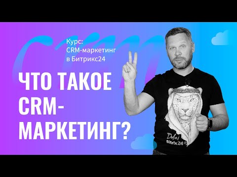 Видео: Курс: CRM-маркетинг в Битрикс24. Что такое CRM-маркетинг? 2.