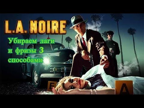 Видео: 3 Способа убрать фризы и лаги в игре L.A Noire (2018)