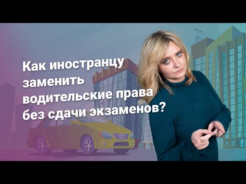 Видео: Как иностранцу заменить водительские права без сдачи экзаменов?