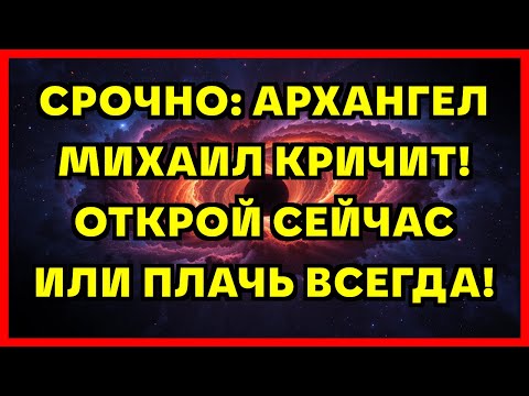 Видео: СРОЧНО: АРХАНГЕЛ МИХАИЛ КРИЧИТ! ОТКРОЙ СЕЙЧАС ИЛИ ПЛАЧЬ ВСЕГДА!