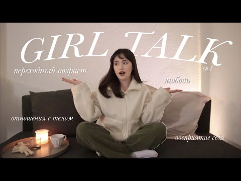 Видео: girl talk: взросление, отношения, восприятие себя | ер. 1